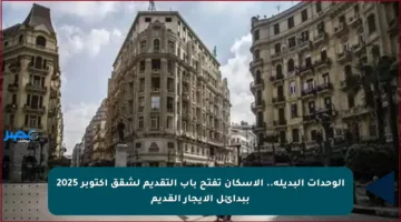 الوحدات البديلة.. الإسكان تفتح باب التقديم لشقق أكتوبر 2025 ببدائل الإيجار القديم